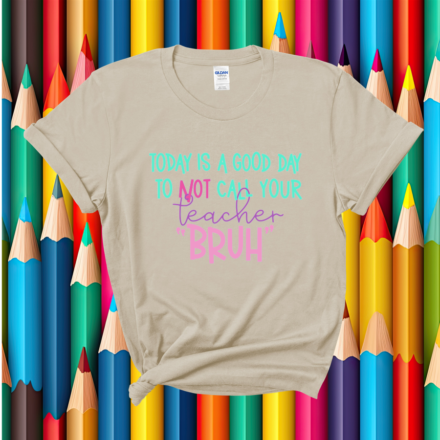 It's a good day to NOT call your teacher "BRUH" tee